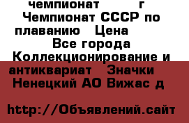 11.1) чемпионат : 1983 г - Чемпионат СССР по плаванию › Цена ­ 349 - Все города Коллекционирование и антиквариат » Значки   . Ненецкий АО,Вижас д.